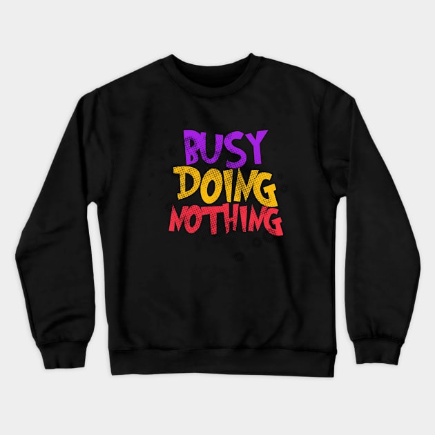 Busy Doing Nothing Crewneck Sweatshirt by Heartfeltarts